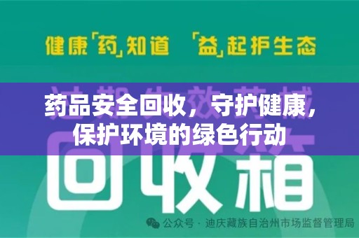 襄阳药品安全回收，守护健康，保护环境的绿色行动