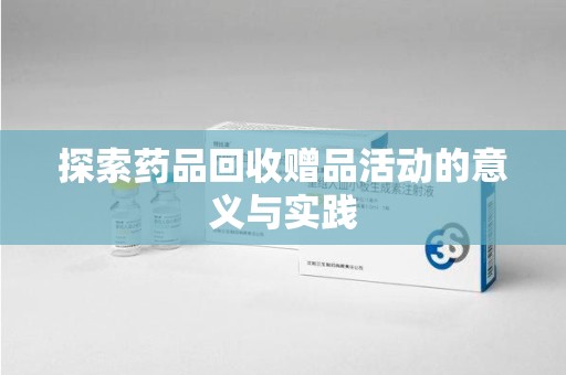 襄阳探索药品回收赠品活动的意义与实践