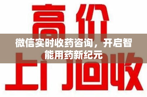 襄阳微信实时收药咨询，开启智能用药新纪元