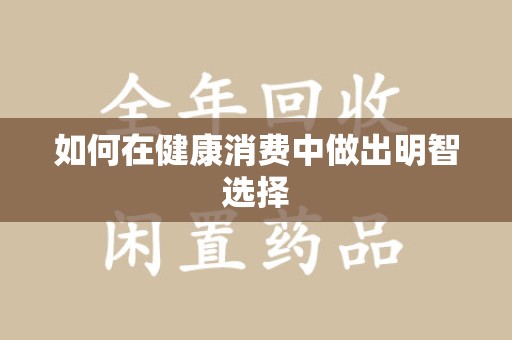 襄阳如何在健康消费中做出明智选择