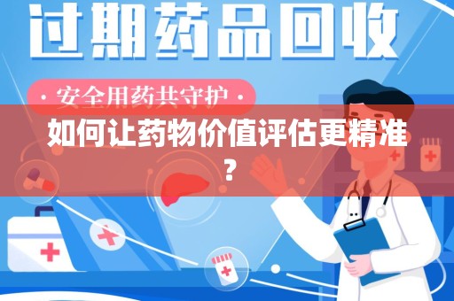 襄阳如何让药物价值评估更精准？
