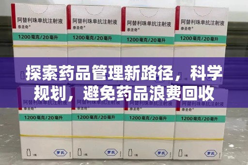 襄阳探索药品管理新路径，科学规划，避免药品浪费回收