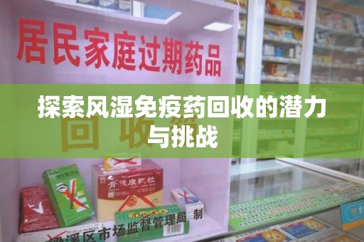 襄阳探索风湿免疫药回收的潜力与挑战