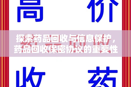 襄阳探索药品回收与信息保护，药品回收保密协议的重要性及实践路径