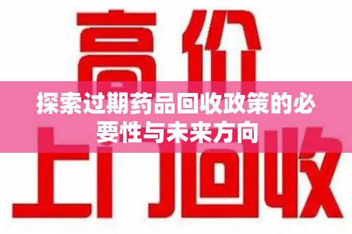 襄阳探索过期药品回收政策的必要性与未来方向
