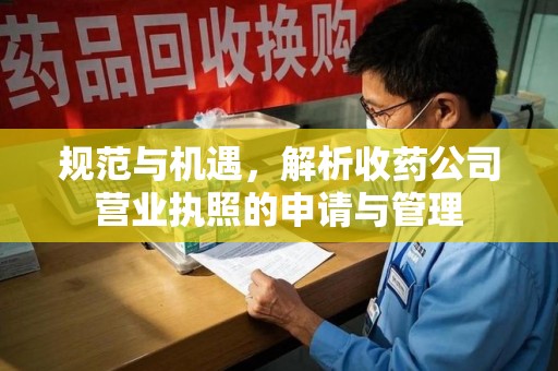 襄阳规范与机遇，解析收药公司营业执照的申请与管理