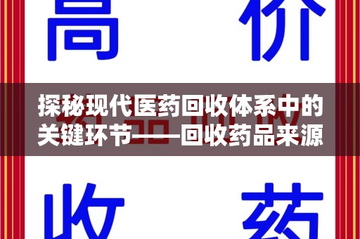 襄阳探秘现代医药回收体系中的关键环节——回收药品来源审核