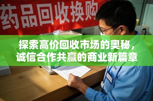 襄阳探索高价回收市场的奥秘，诚信合作共赢的商业新篇章