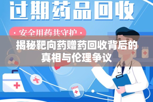 襄阳揭秘靶向药赠药回收背后的真相与伦理争议