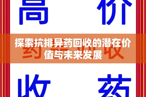 襄阳探索抗排异药回收的潜在价值与未来发展