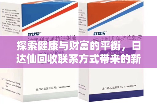 襄阳探索健康与财富的平衡，日达仙回收联系方式带来的新机遇