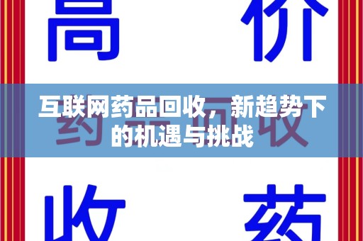 襄阳互联网药品回收，新趋势下的机遇与挑战