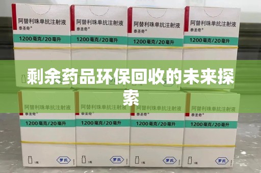 襄阳剩余药品环保回收的未来探索