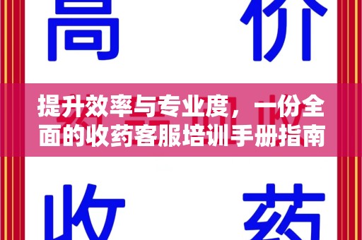 襄阳提升效率与专业度，一份全面的收药客服培训手册指南