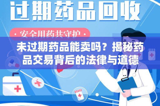 襄阳未过期药品能卖吗？揭秘药品交易背后的法律与道德