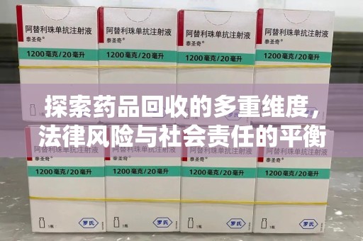 襄阳探索药品回收的多重维度，法律风险与社会责任的平衡之道