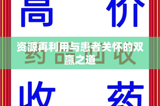 襄阳资源再利用与患者关怀的双赢之道