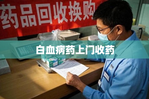 襄阳白血病药上门收药