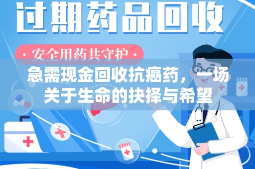襄阳急需现金回收抗癌药，一场关于生命的抉择与希望