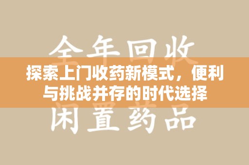襄阳探索上门收药新模式，便利与挑战并存的时代选择