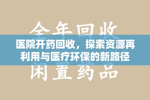 襄阳医院开药回收，探索资源再利用与医疗环保的新路径