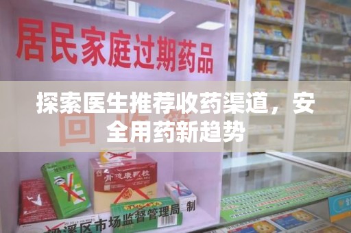 襄阳探索医生推荐收药渠道，安全用药新趋势