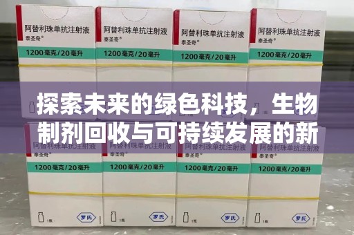 襄阳探索未来的绿色科技，生物制剂回收与可持续发展的新路径
