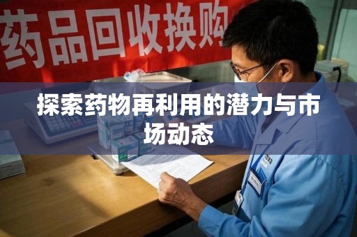 襄阳探索药物再利用的潜力与市场动态