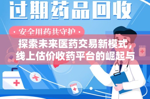 襄阳探索未来医药交易新模式，线上估价收药平台的崛起与变革