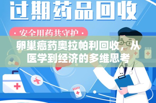 襄阳卵巢癌药奥拉帕利回收，从医学到经济的多维思考