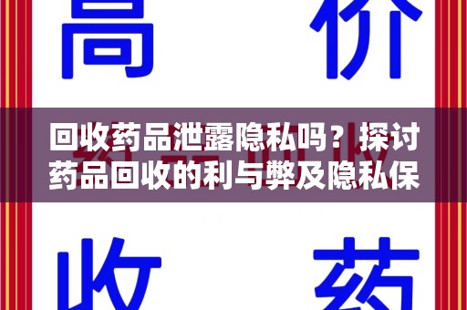 襄阳回收药品泄露隐私吗？探讨药品回收的利与弊及隐私保护措施