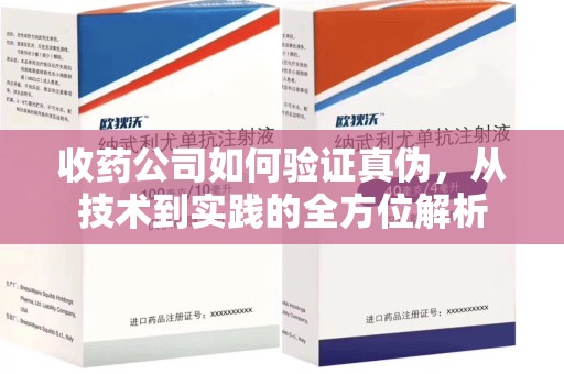 襄阳收药公司如何验证真伪，从技术到实践的全方位解析