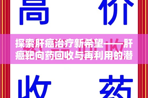襄阳探索肝癌治疗新希望——肝癌靶向药回收与再利用的潜力