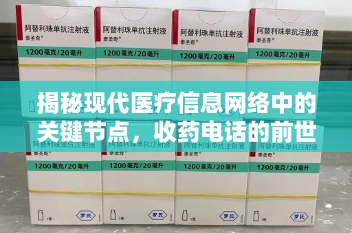 襄阳揭秘现代医疗信息网络中的关键节点，收药电话的前世今生