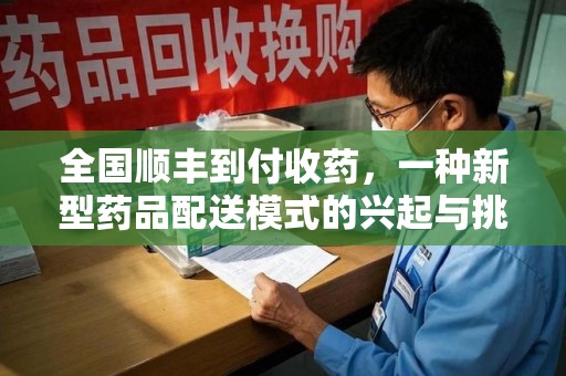 襄阳全国顺丰到付收药，一种新型药品配送模式的兴起与挑战