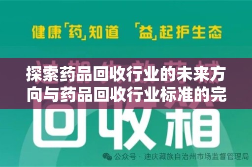 襄阳探索药品回收行业的未来方向与药品回收行业标准的完善