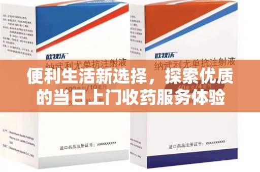 襄阳便利生活新选择，探索优质的当日上门收药服务体验