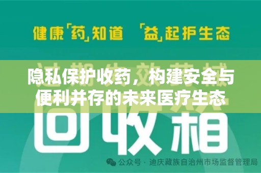 襄阳隐私保护收药，构建安全与便利并存的未来医疗生态