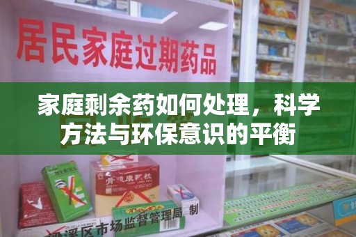 襄阳家庭剩余药如何处理，科学方法与环保意识的平衡
