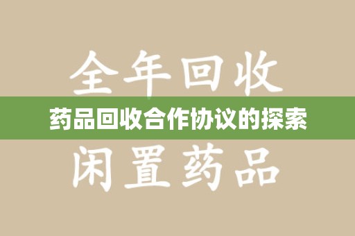 襄阳药品回收合作协议的探索