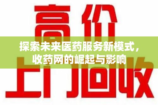 襄阳探索未来医药服务新模式，收药网的崛起与影响