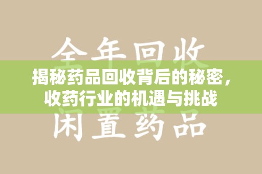 襄阳揭秘药品回收背后的秘密，收药行业的机遇与挑战