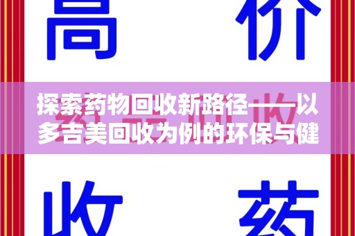 襄阳探索药物回收新路径——以多吉美回收为例的环保与健康平衡