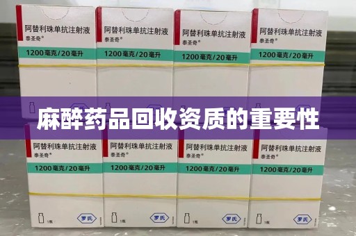 襄阳麻醉药品回收资质的重要性