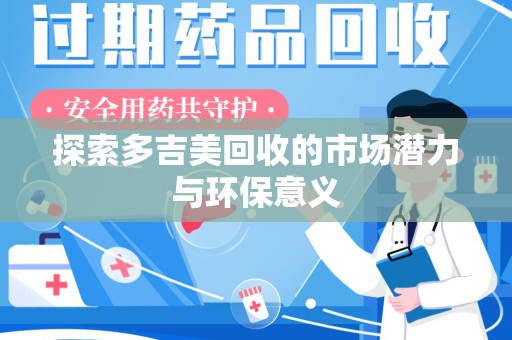 襄阳探索多吉美回收的市场潜力与环保意义
