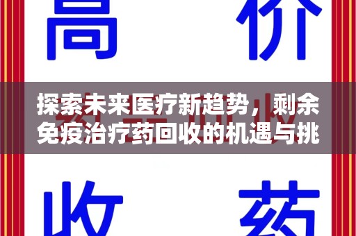 襄阳探索未来医疗新趋势，剩余免疫治疗药回收的机遇与挑战