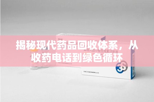 襄阳揭秘现代药品回收体系，从收药电话到绿色循环