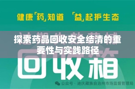襄阳探索药品回收安全结清的重要性与实践路径