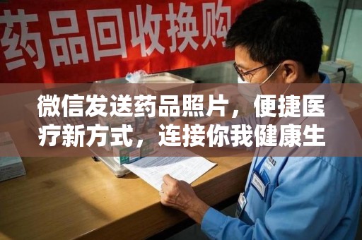 襄阳微信发送药品照片，便捷医疗新方式，连接你我健康生活