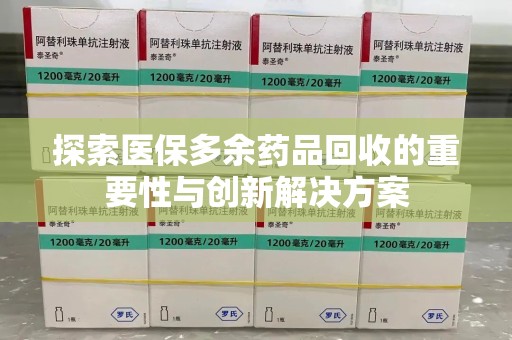 襄阳探索医保多余药品回收的重要性与创新解决方案